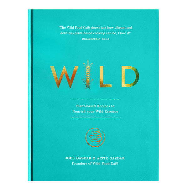 Wild: Plant-based Recipes to Nourish your Wild Essence